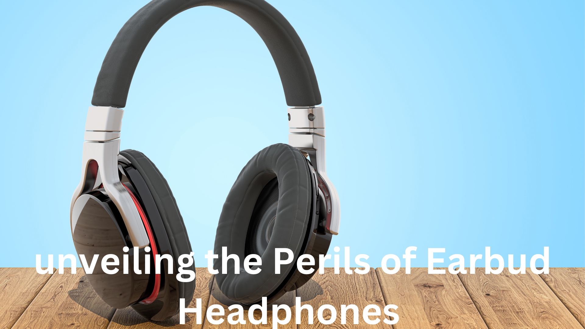 unveiling the Perils of Earbud Headphones heading