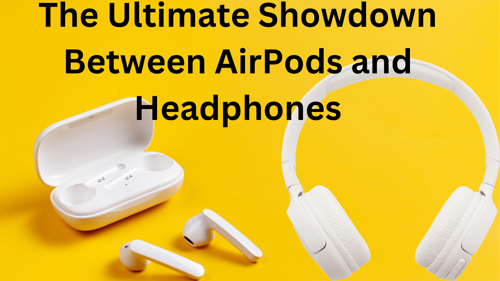 The Ultimate Showdown Between AirPods and Headphones