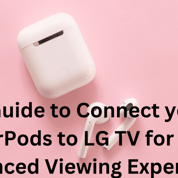 Wireless Bliss: A Guide to Connect your AirPods to LG TV for an Enhanced Viewing Experience
