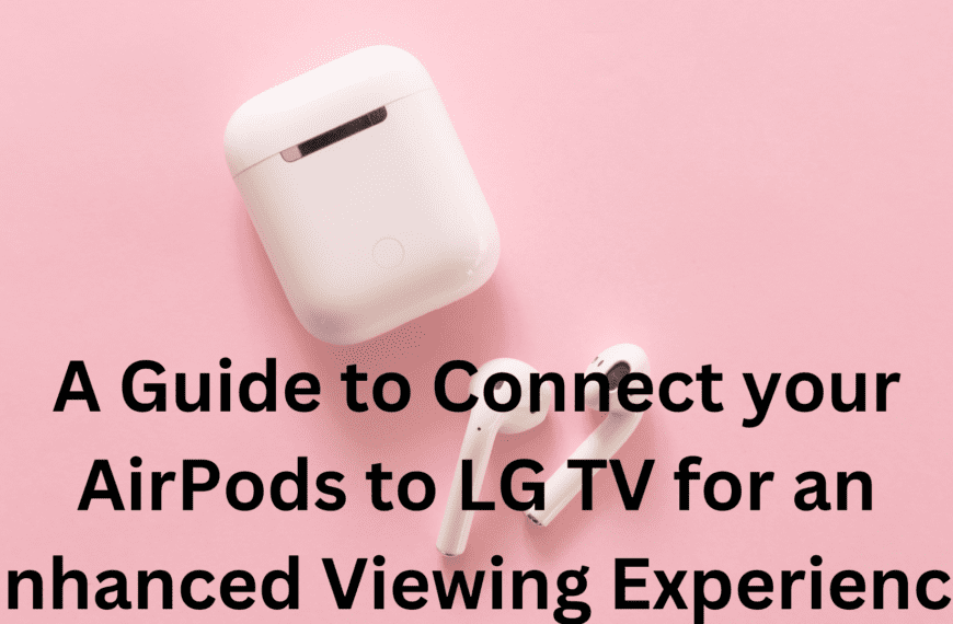 Wireless Bliss: A Guide to Connect your AirPods to LG TV for an Enhanced Viewing Experience