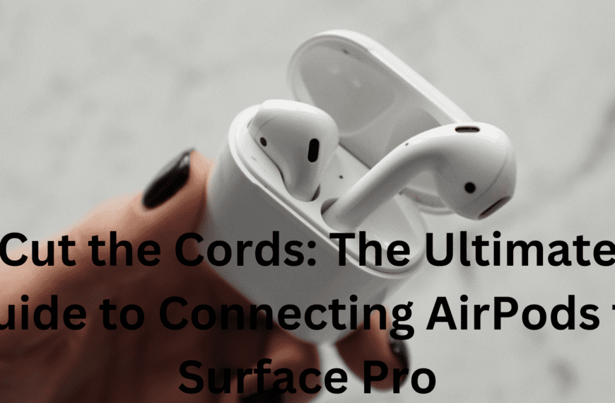 Cut the Cords: The Ultimate Guide to Connecting AirPods to Surface Pro